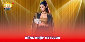 Đăng Nhập Hitclub - Bí Quyết Để Thành Công Ngay Từ Lần Đầu