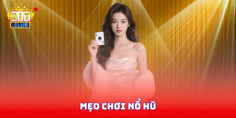 Mẹo Chơi Nổ Hũ - Các Bí Kíp Săn Thưởng Khủng Thành Công