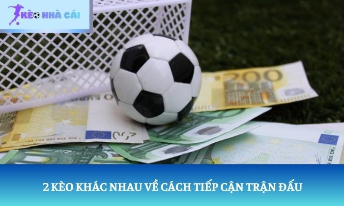 Sự khác biệt giữa kèo châu Âu và kèo châu Á: Đừng nhầm lẫn hai loại kèo 3 2 kèo khác nhau về cách tiếp cận trận đấu