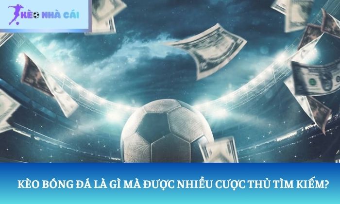 cách đọc kèo bóng đá Kèo bóng đá là gì mà được nhiều cược thủ tìm kiếm?
