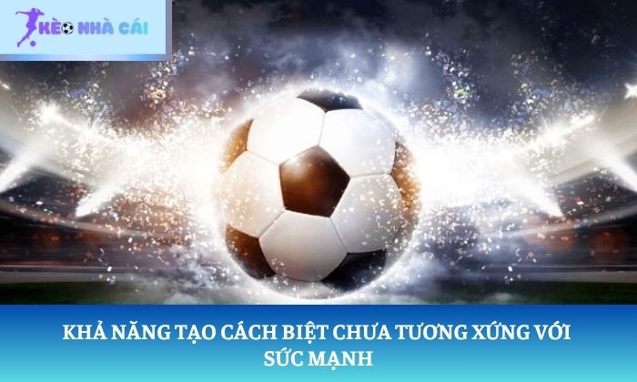 Chấp 1 trái là sao? Vì sao đội mạnh chưa chắc thắng kèo? 2 Khả năng tạo cách biệt chưa tương xứng với sức mạnh