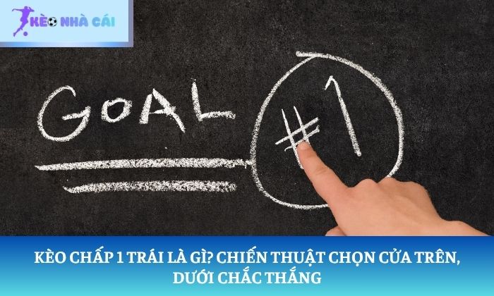 Kèo chấp 1 trái Kèo chấp 1 trái