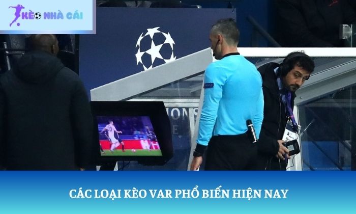 Kèo VAR là gì? Cách xác định kết quả kèo VAR chi tiết 2 Các loại kèo VAR phổ biến hiện nay